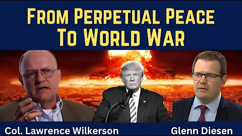 Col. Lawrence Wilkerson: From Perpetual Peace to World War