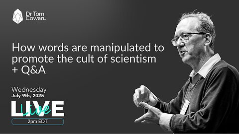 How words are manipulated to promote the cult of scientism & Q&A- 7/9/25