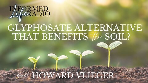 Informed Life Radio 05-30-25 A Glyphosate Alternative that Benefits the Soil?