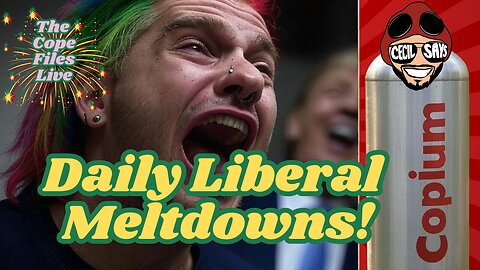 Cope Files Live - Another Day, Another Liberal Meltdown.