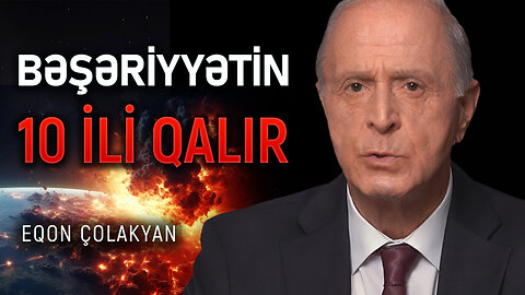 Alimin təcili müraciəti: Planet öz-özünü məhv etmək ərəfəsindədir | Eqon Çolakyan