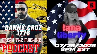 BREAK THE MACHINE Episode 99 - 07/25/2025 - Special Guests: Lana Liberty & Danny Cruz 1776