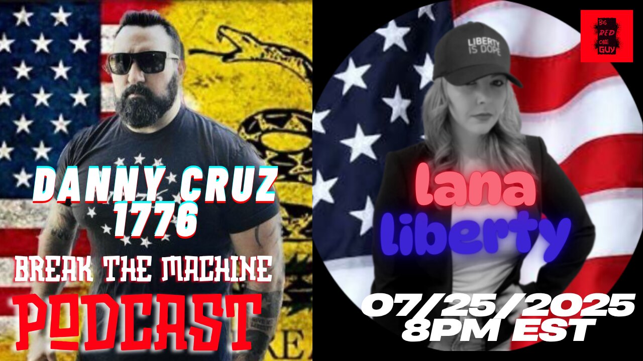 BREAK THE MACHINE Episode 99 - 07/25/2025 - Special Guests: Lana Liberty & Danny Cruz 1776