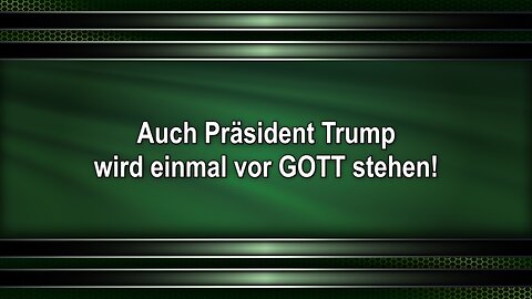 Auch Präsident Trump wird einmal vor GOTT stehen!