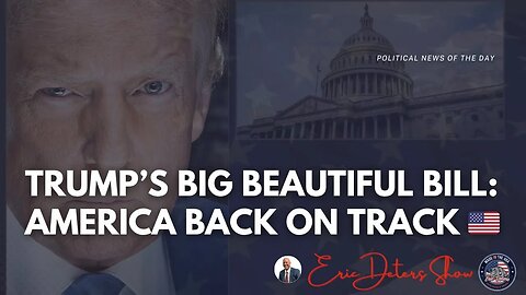 Trump’s Big Beautiful Bill America Back on Track 🇺🇸 | Eric Deters Show
