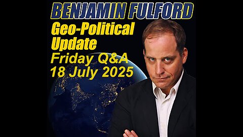 Benjamin Fulford Friday Q&A - 18 July 2025