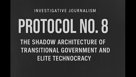 Protocol No. 8: The Shadow Architecture of Transitional Government and Elite Technocracy