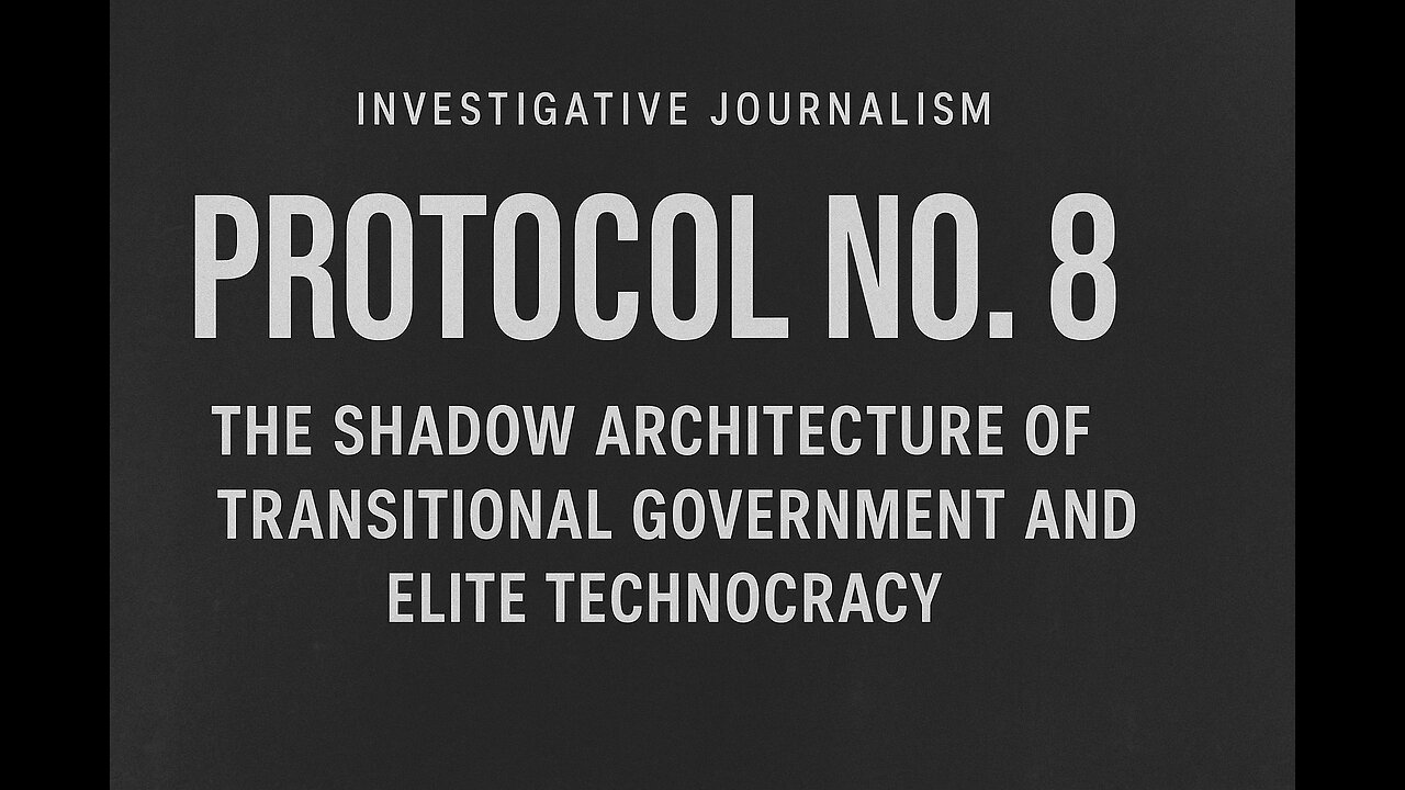 Protocol No. 8: The Shadow Architecture of Transitional Government and Elite Technocracy