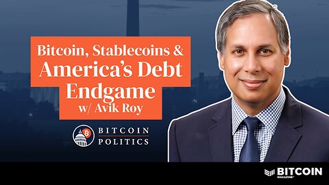 Bitcoin, Stablecoins and America's Debt Endgame w/ Avik Roy | Bitcoin Politics Ep. 1