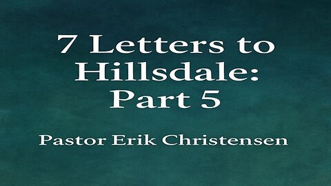 "7 Letters to Hillsdale: Part 5" Pastor Erik Christensen