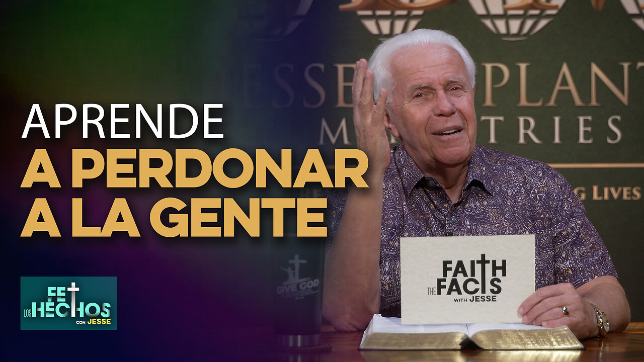 FE LOS HECHOS CON JESSE: APRENDE A PERDONAR A LA GENTE