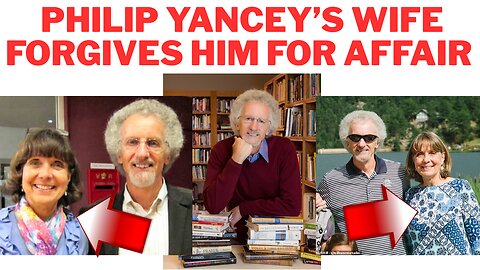 Christian Author Phillip Yancey Confession of Adultery and His Wife Janet Yancey Forgives Him