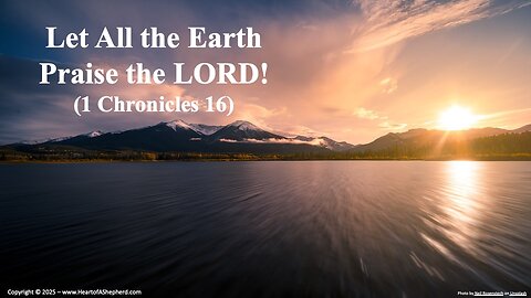 Let All the Earth Praise the LORD! (1 Chronicles 16), from www.HeartofAShepherd.com.
