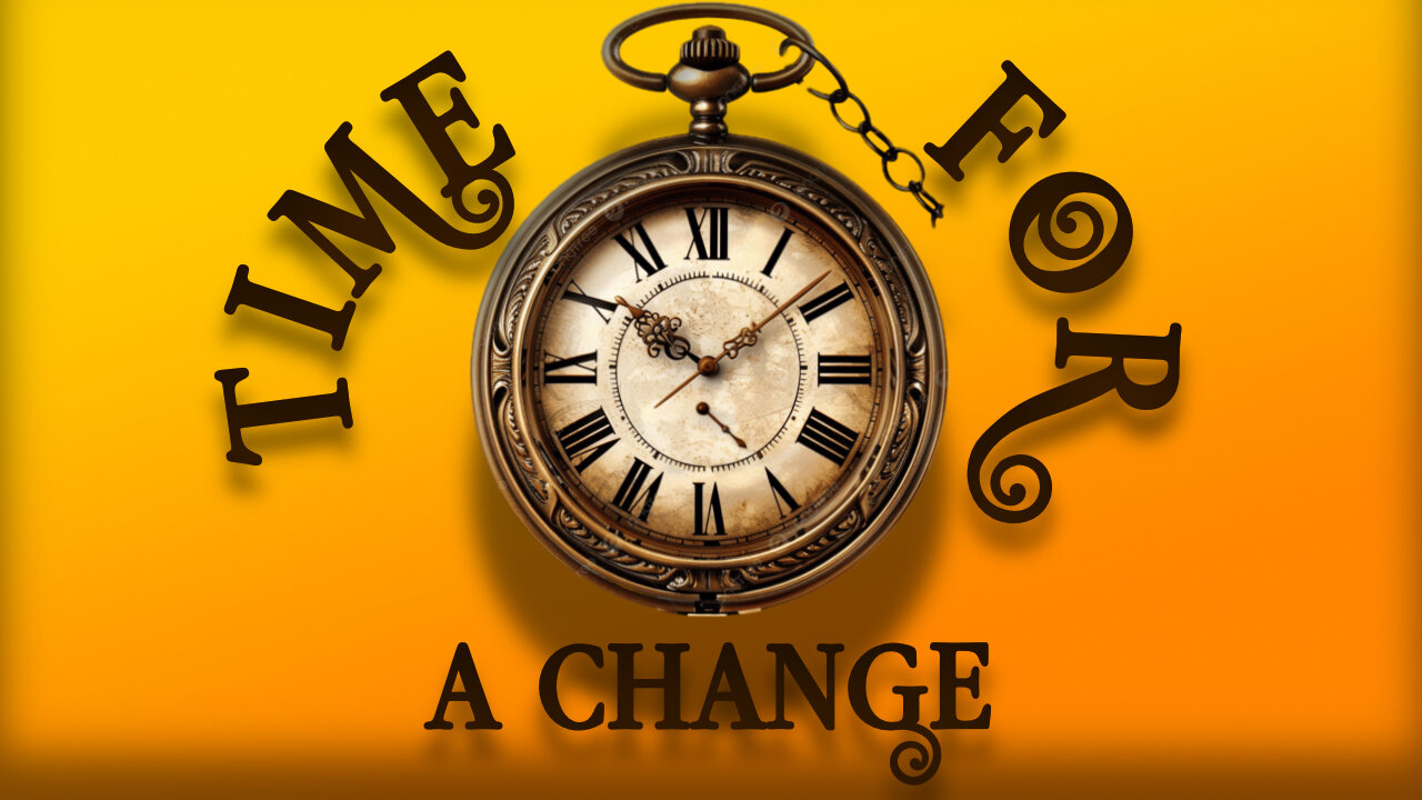 Time For A Change! Part One
