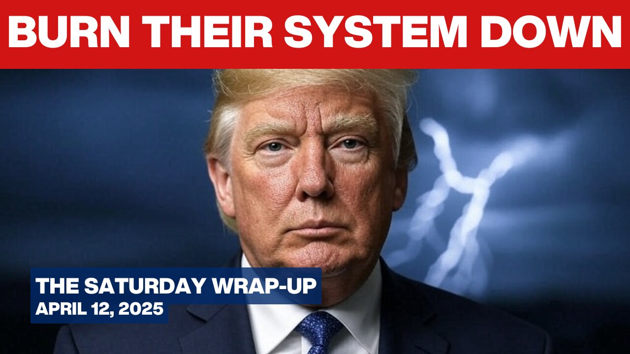 Globalists Heads Explode as Trump Demolishes Their System - The Saturday Wrap-Up - April 12, 2025