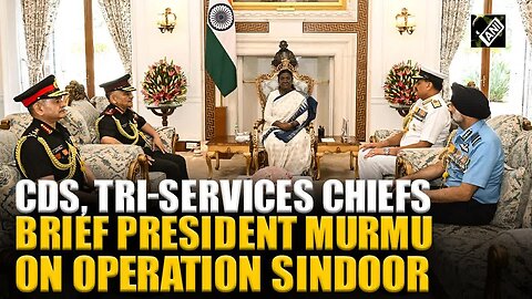 CDS General Anil Chauhan, tri-services chiefs brief President Droupadi Murmu on Operation Sindoor