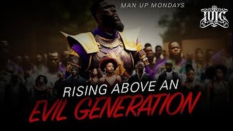 MAN UP MONDAYS: Rising Above An Evil Generation