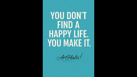 You do not find a happy life. You make it.