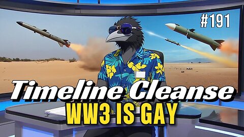 Timeline Cleanse #191 - WW3 Is Gay