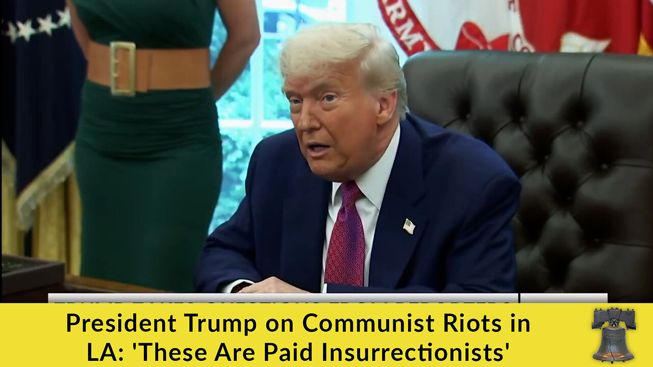 President Trump on Communist Riots in LA: 'These Are Paid Insurrectionists'