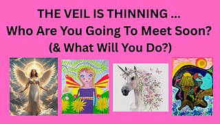 THE VEIL IS THINNING - WHO ARE YOU GOING TO MEET SOON? (& What Will You Do?)
