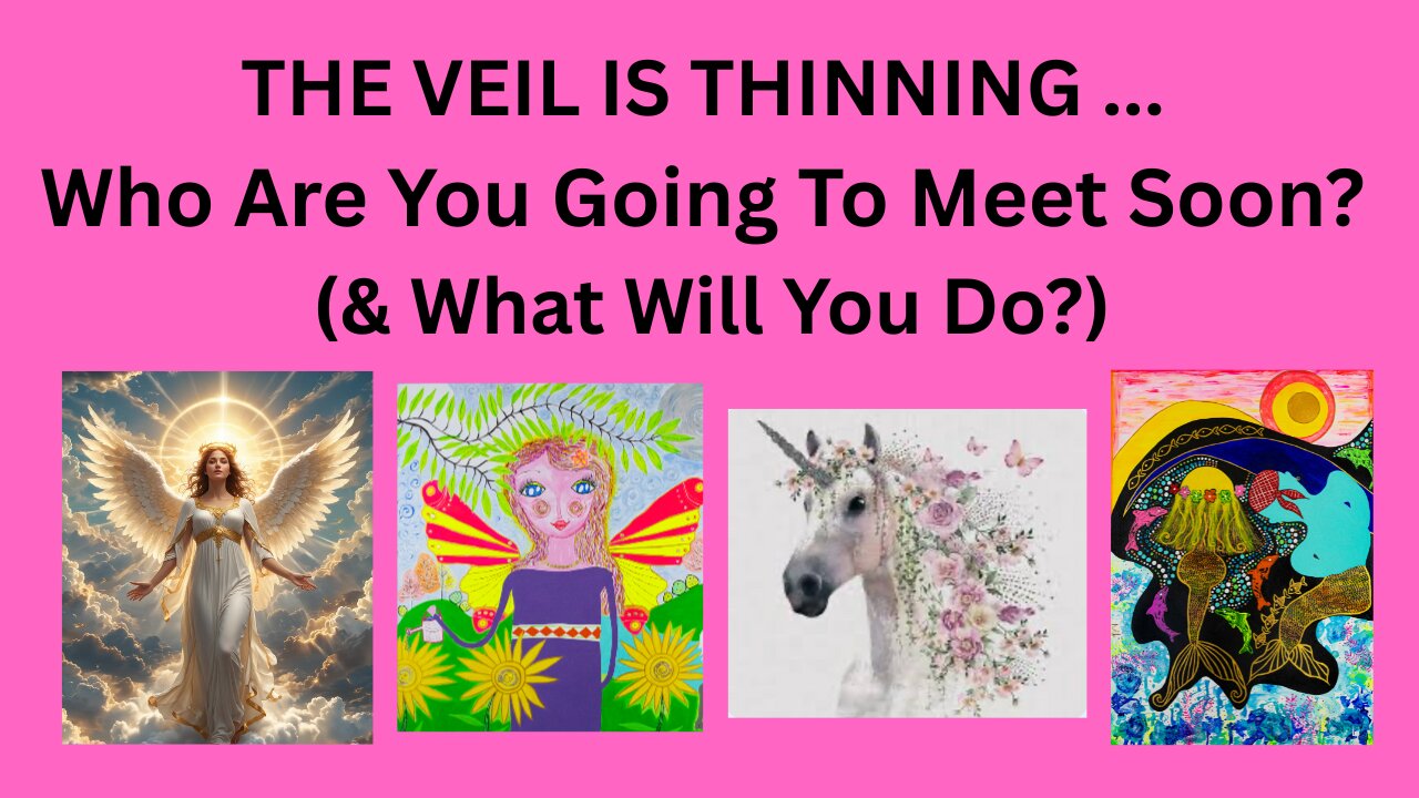 THE VEIL IS THINNING - WHO ARE YOU GOING TO MEET SOON? (& What Will You Do?)
