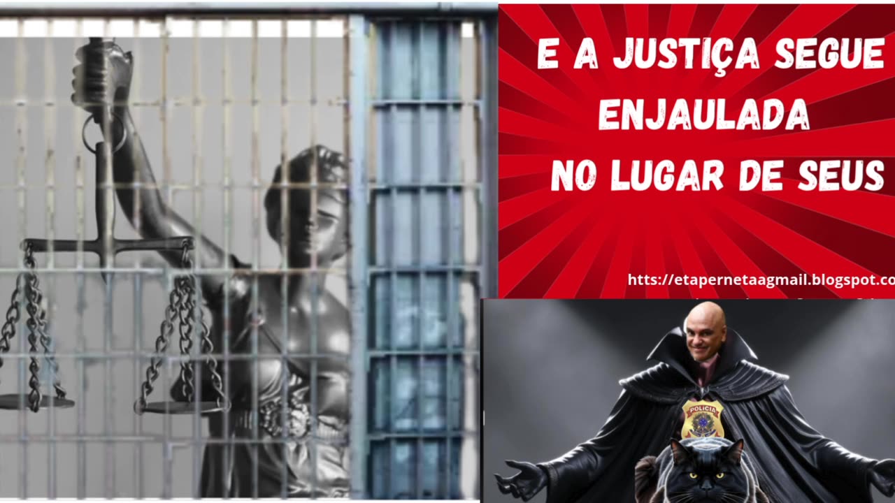 E A JUSTIÇA SEGUE ENJAULADA NO LUGAR DE SEUS DETRATORES