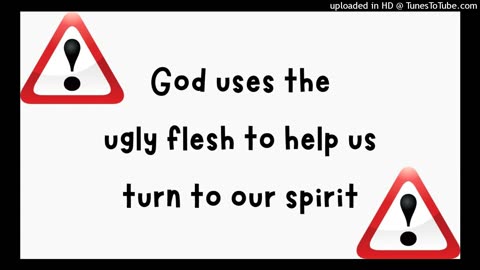God uses the ugly flesh to help us turn to our spirit