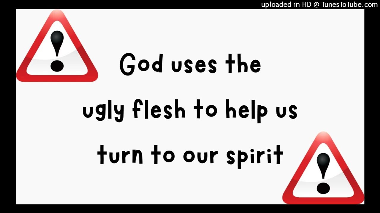 God uses the ugly flesh to help us turn to our spirit