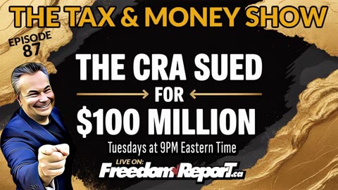 ⚖️ THE CRA SUED FOR $100 MILLION ⚖️ - EPISODE 87 of THE TAX & MONEY SHOW