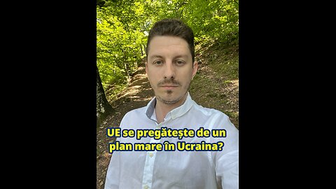UE se pregătește de un plan mare în Ucraina?