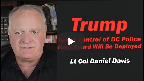 Trump Takes Control of DC Police, Nat'l Guard to be Deployed / Lt Col Daniel Davis