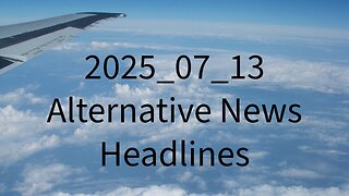 2025_07_13 Alternative News Headlines