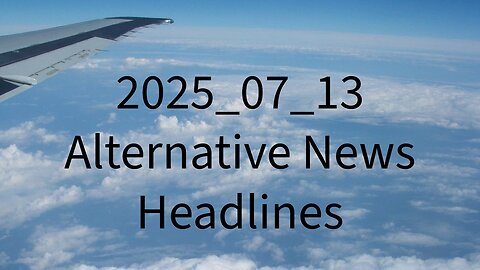 2025_07_13 Alternative News Headlines