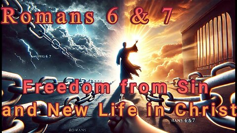 Romans 6 & 7: Freedom from Sin and New Life in Christ