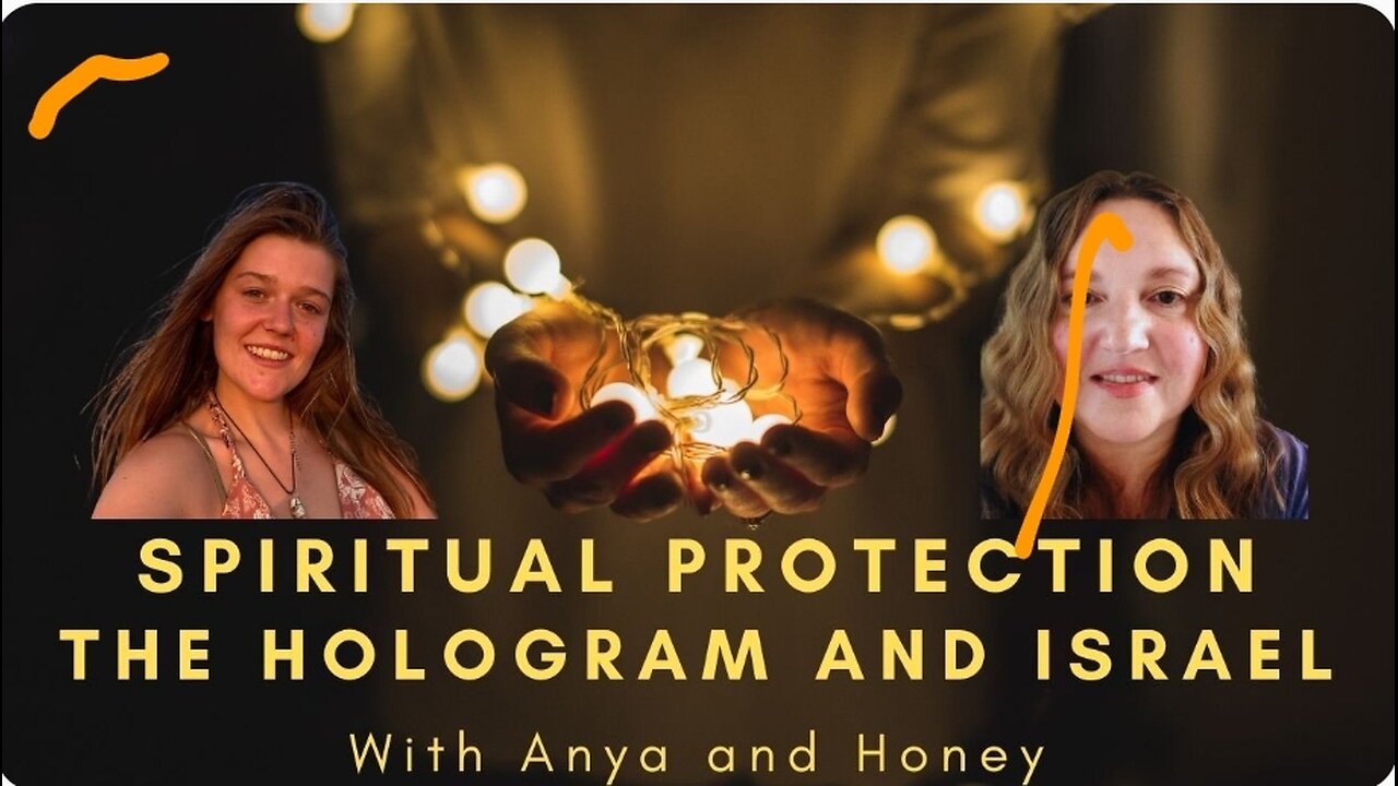 Spiritual Protection, The Hologram, and Israel with Anya and Honey.