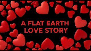 A Flat Earth Love Story ✅