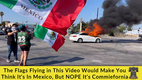 The Flags Flying in This Video Would Make You Think It's In Mexico, But NOPE It's Commiefornia