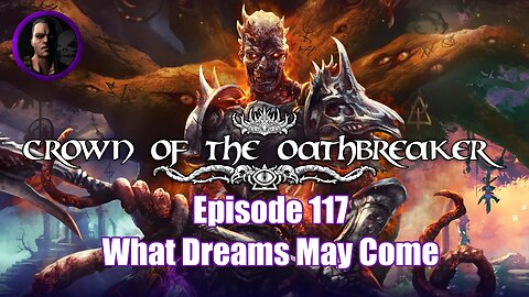Crown of the Oathbreaker - Episode 117 - What Dreams May Come