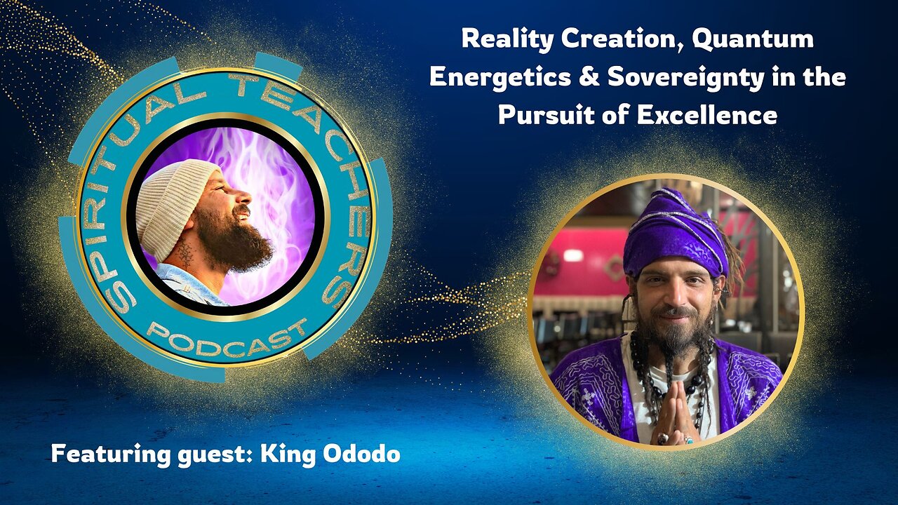 Reality Creation, Quantum Energetics & Sovereignty in the Pursuit of Excellence w/ King Ododo