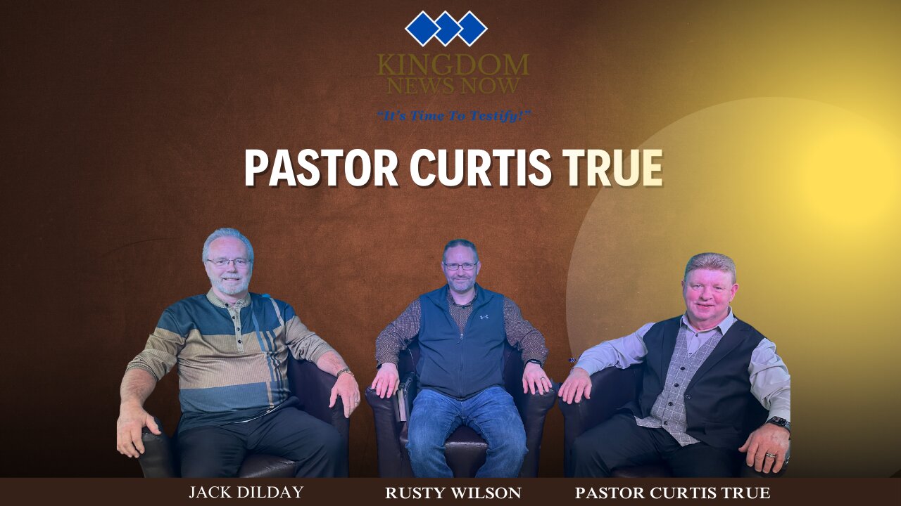 Kingdom News Now with Pastor Curtis True, Jack Dilday and Rusty Wilson