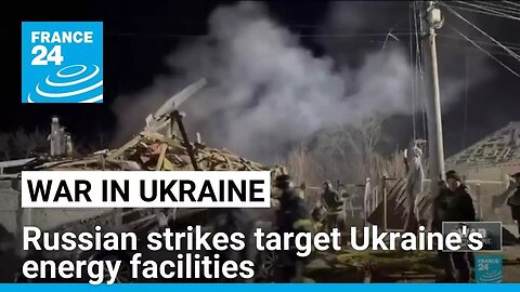 Russian strikes target Ukraine's energy infrastructure