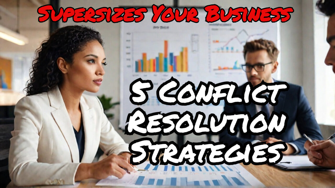 5 Conflict Resolution Strategies To Supersize Your Business!