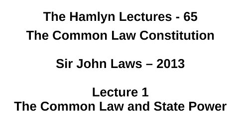Sir John Laws – 2013 – Lecture 1 - The Common Law and State Power