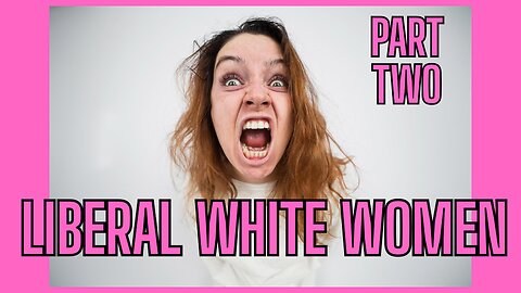 LIBERAL WHITE WOMEN - PART 2