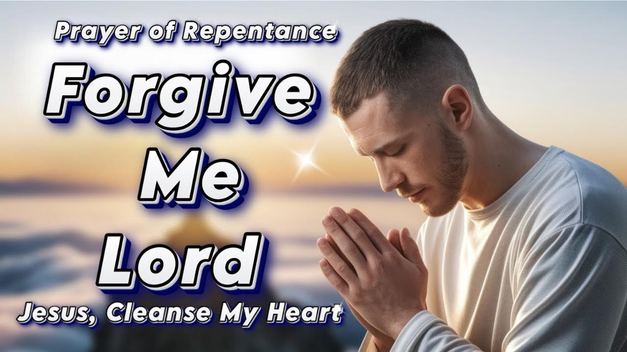 Lord, Forgive Me - Deep Prayer of Repentance & Cleansing