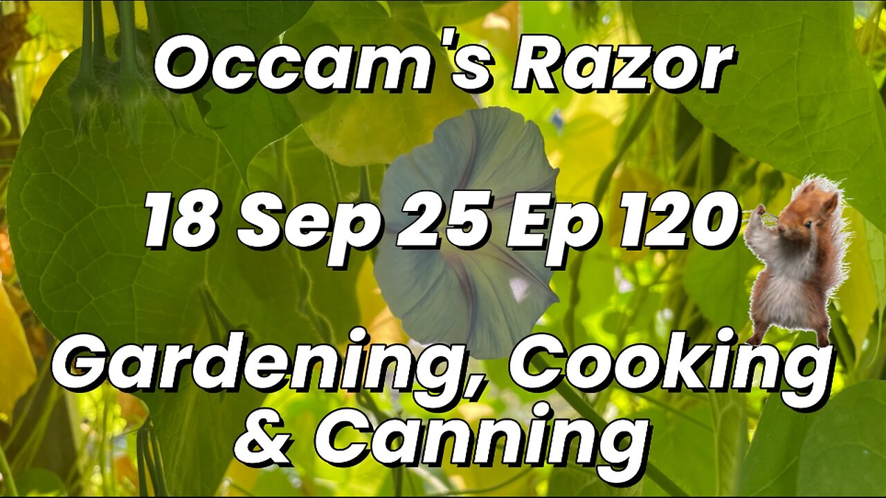 Occam’s Razor Gardening, Cooking & Canning Ep 120