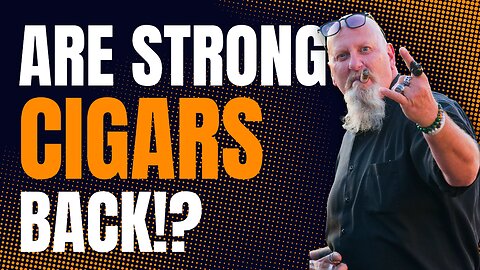 Are Strong Cigars Back!.