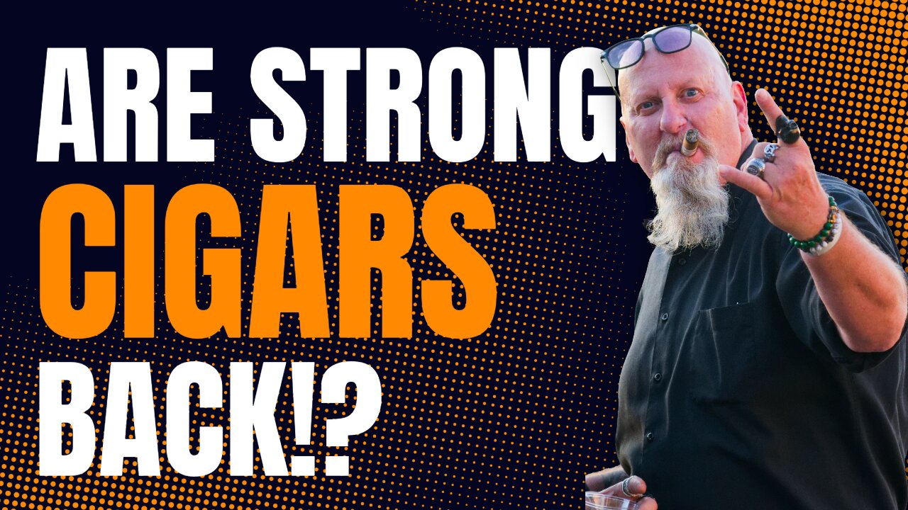 Are Strong Cigars Back!.