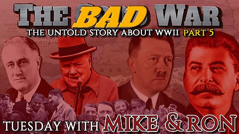 Tuesday With Mike | The Untold Story About WWII (The BAD War) Part 4